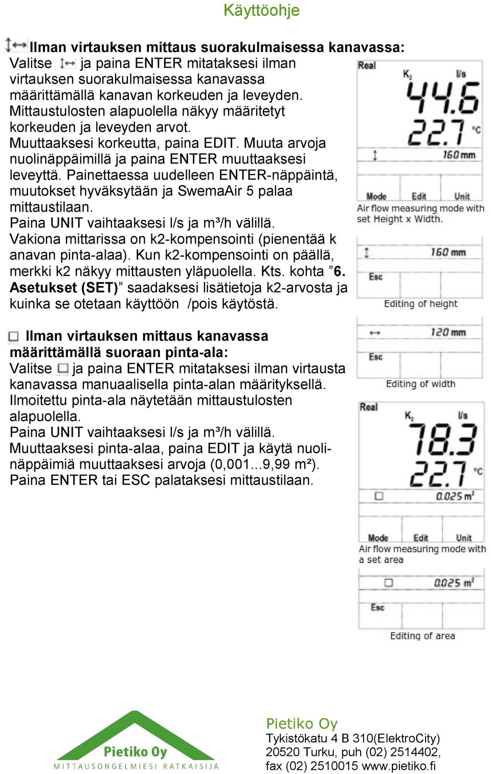 Painettaessa uudelleen ENTER-näppäintä, muutokset hyväksytään ja SwemaAir 5 palaa mittaustilaan. Paina UNIT vaihtaaksesi l/s ja m³/h välillä.