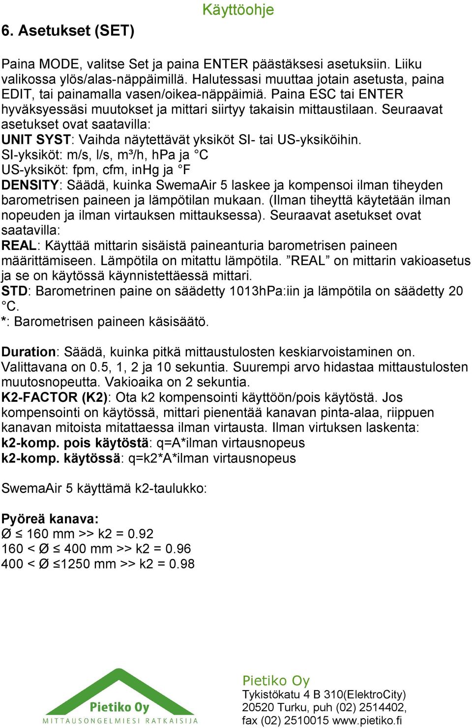 Seuraavat asetukset ovat saatavilla: UNIT SYST: Vaihda näytettävät yksiköt SI- tai US-yksiköihin.