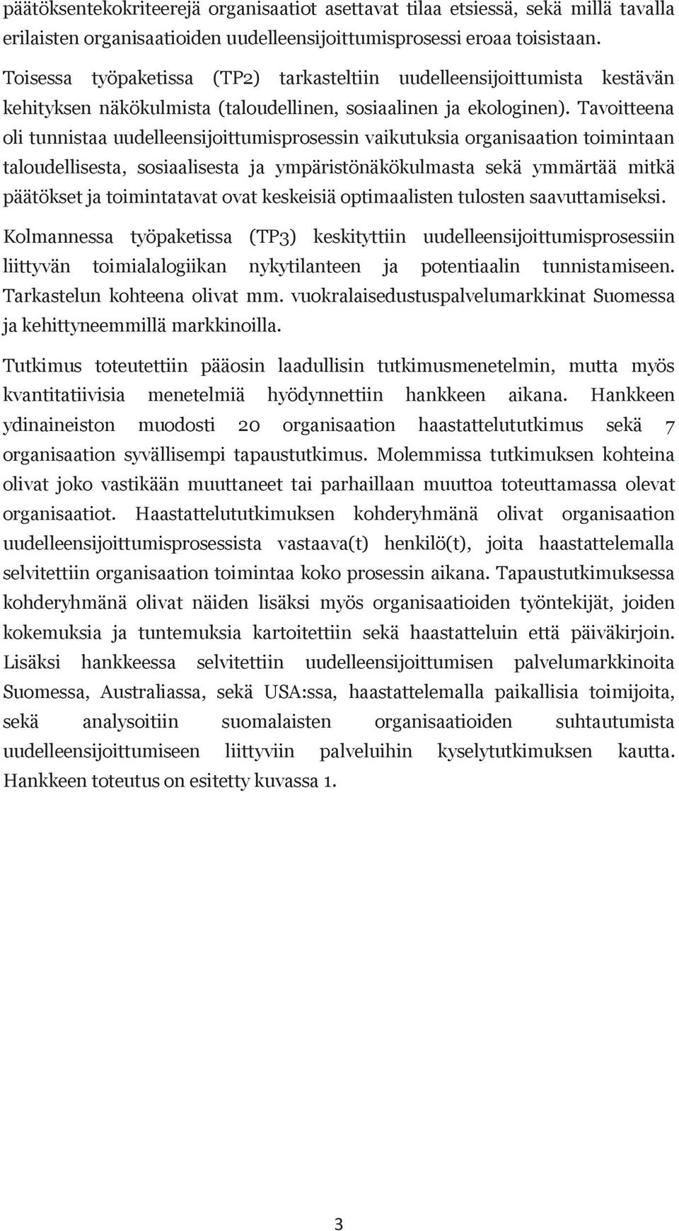 Tavoitteena oli tunnistaa uudelleensijoittumisprosessin vaikutuksia organisaation toimintaan taloudellisesta, sosiaalisesta ja ympäristönäkökulmasta sekä ymmärtää mitkä päätökset ja toimintatavat