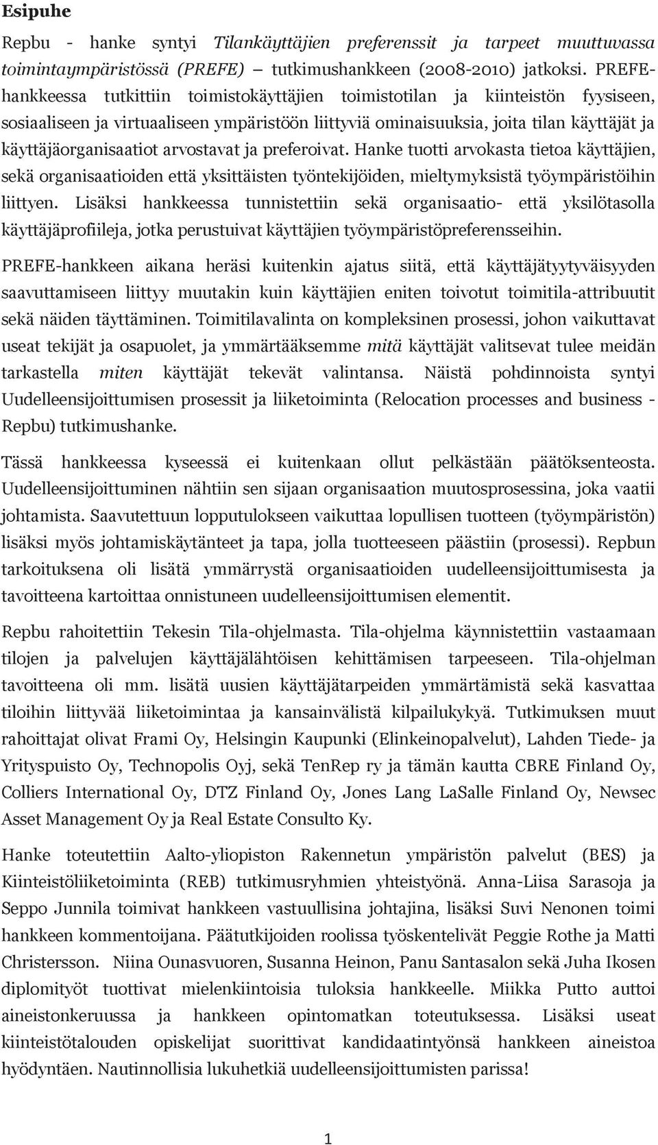 arvostavat ja preferoivat. Hanke tuotti arvokasta tietoa käyttäjien, sekä organisaatioiden että yksittäisten työntekijöiden, mieltymyksistä työympäristöihin liittyen.