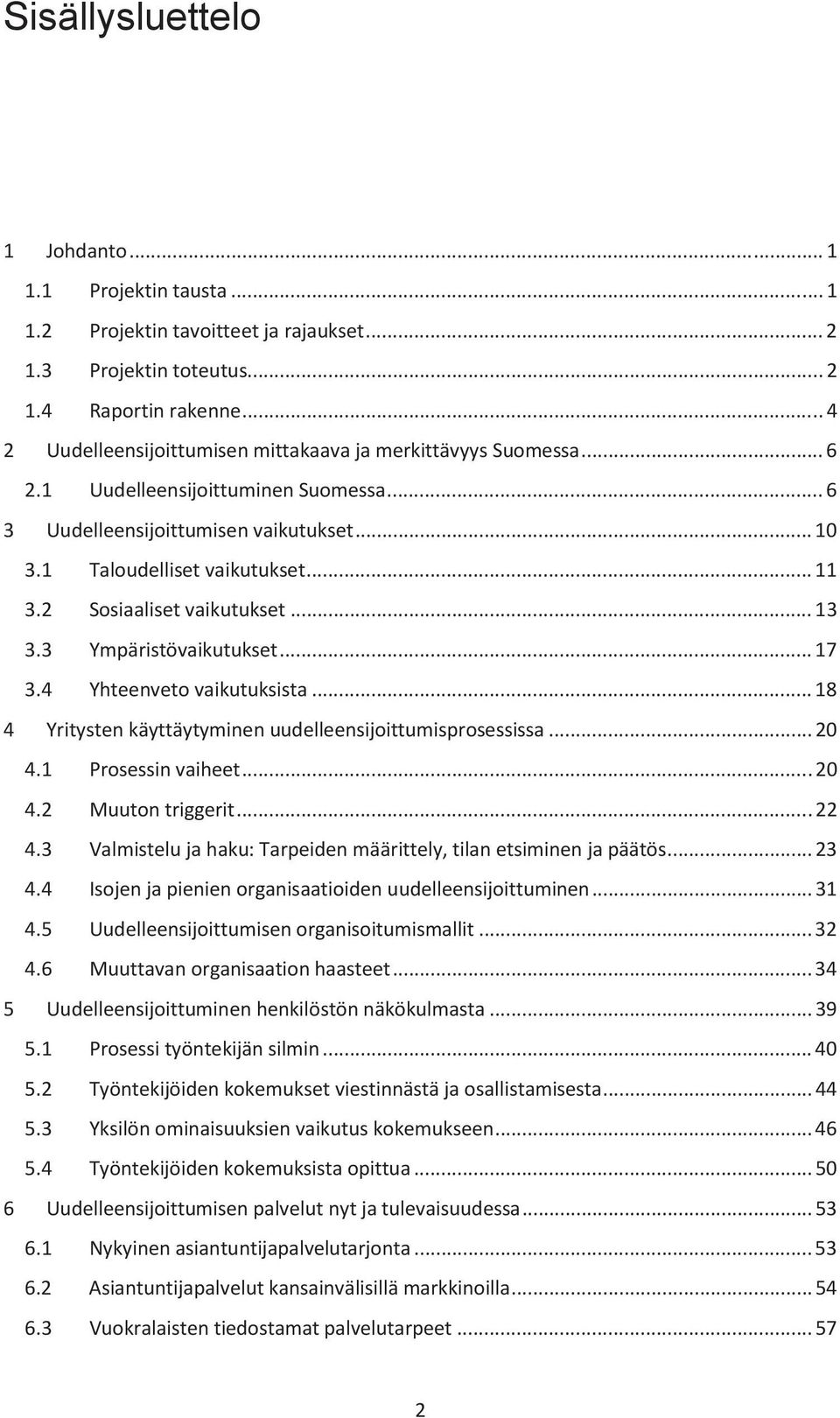 2 Sosiaaliset vaikutukset... 13 3.3 Ympäristövaikutukset... 17 3.4 Yhteenveto vaikutuksista... 18 4 Yritysten käyttäytyminen uudelleensijoittumisprosessissa... 20 4.1 Prosessin vaiheet... 20 4.2 Muuton triggerit.