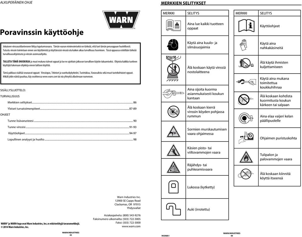 Tässä oppaassa esitellään tärkeää turvallisuusohjeistusta ja vinssin asennusohjeita. TALLETA TÄMÄ OHJEKIRJA ja muut mukana tulevat oppaat ja lue ne ajoittain jatkuvan turvallisen käytön takaamiseksi.