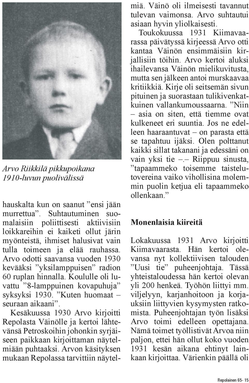 Arvo odotti saavansa vuoden 1930 kevääksi yksilamppuisen radion 60 ruplan hinnalla. Koululle oli luvattu 8-lamppuinen kovapuhuja syksyksi 1930. Kuten huomaat seuraan aikaani.