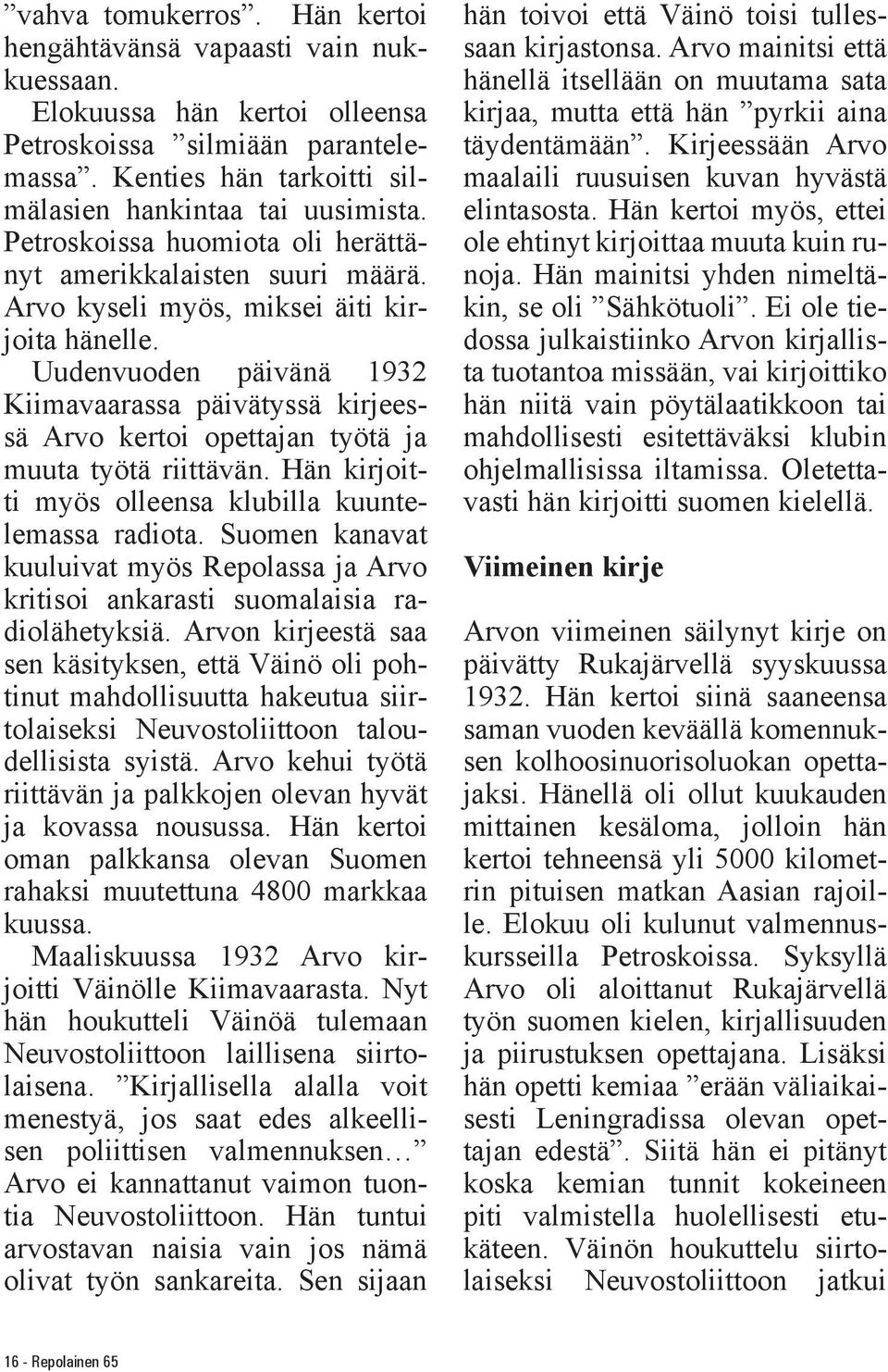 Uudenvuoden päivänä 1932 Kiimavaarassa päivätyssä kirjeessä Arvo kertoi opettajan työtä ja muuta työtä riittävän. Hän kirjoitti myös olleensa klubilla kuuntelemassa radiota.