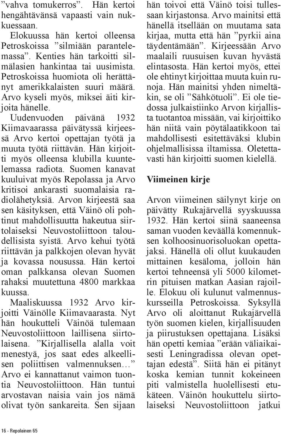 Uudenvuoden päivänä 1932 Kiimavaarassa päivätyssä kirjeessä Arvo kertoi opettajan työtä ja muuta työtä riittävän. Hän kirjoitti myös olleensa klubilla kuuntelemassa radiota.