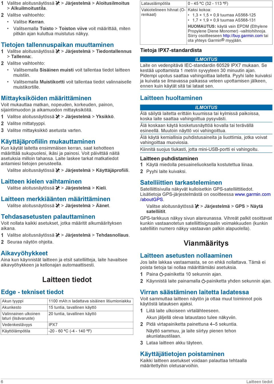 Tietojen tallennuspaikan muuttaminen 1 Valitse aloitusnäytössä > Järjestelmä > Tiedontallennus > Tallenna:. 2 Valitse vaihtoehto: Valitsemalla Sisäinen muisti voit tallentaa tiedot laitteen muistiin.