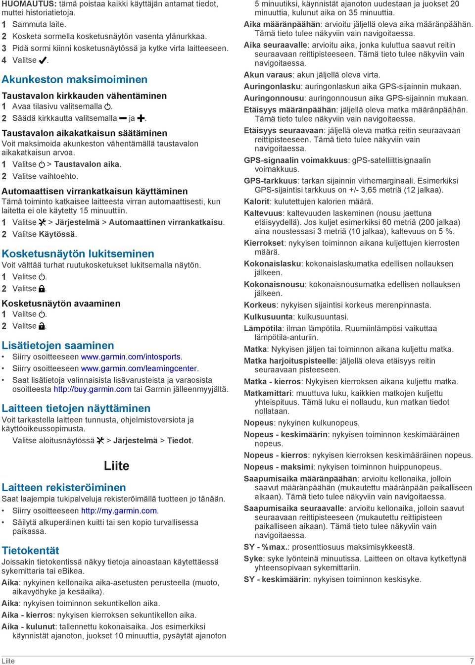 2 Säädä kirkkautta valitsemalla ja. Taustavalon aikakatkaisun säätäminen Voit maksimoida akunkeston vähentämällä taustavalon aikakatkaisun arvoa. 1 Valitse > Taustavalon aika. 2 Valitse vaihtoehto.