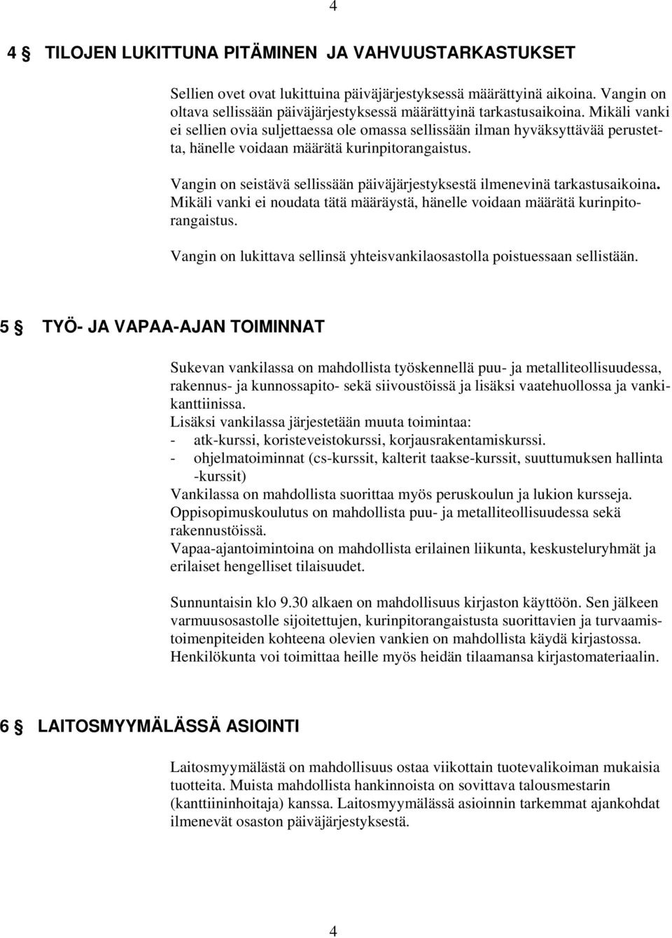 Mikäli vanki ei sellien ovia suljettaessa ole omassa sellissään ilman hyväksyttävää perustetta, hänelle voidaan määrätä kurinpitorangaistus.