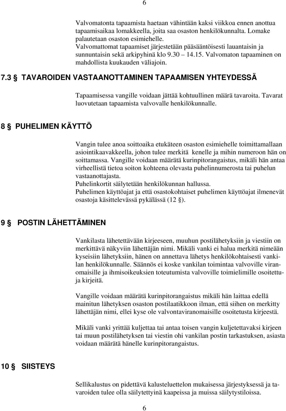 3 TAVAROIDEN VASTAANOTTAMINEN TAPAAMISEN YHTEYDESSÄ Tapaamisessa vangille voidaan jättää kohtuullinen määrä tavaroita. Tavarat luovutetaan tapaamista valvovalle henkilökunnalle.