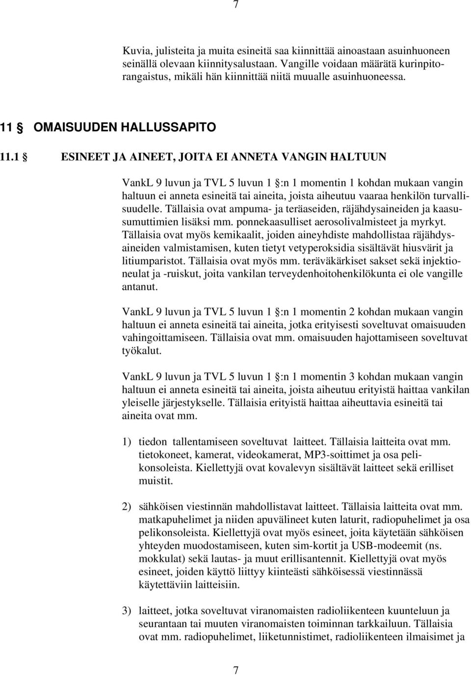 1 ESINEET JA AINEET, JOITA EI ANNETA VANGIN HALTUUN VankL 9 luvun ja TVL 5 luvun 1 :n 1 momentin 1 kohdan mukaan vangin haltuun ei anneta esineitä tai aineita, joista aiheutuu vaaraa henkilön