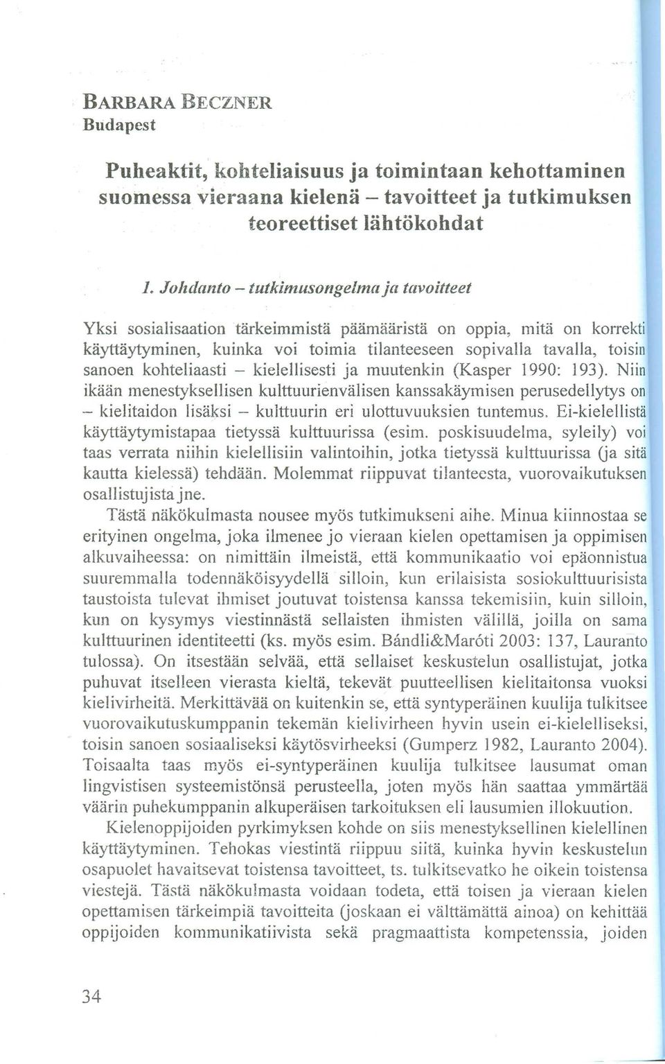 Niin ikaan menestyksellisen kulttuurienvalisen kanssakaymisen perusedellytys on - kielitaidon lisaksi - kujttuurin eri ulottuvuuksien tuntemus.