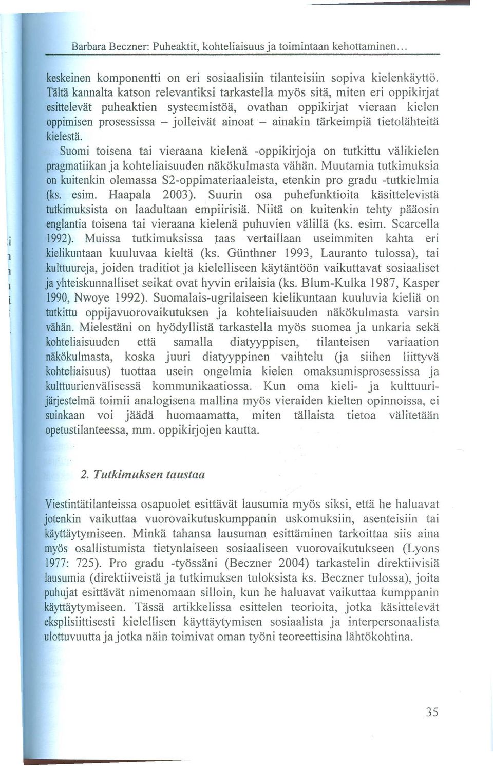 ainakin tarkeimpia tietolahteita kielesta. Suomi toisena tai vieraana kielena -oppikirjoja on tutkittu valikielen pragmatiikanja kohteliaisuuden nakökulmasta vahan.