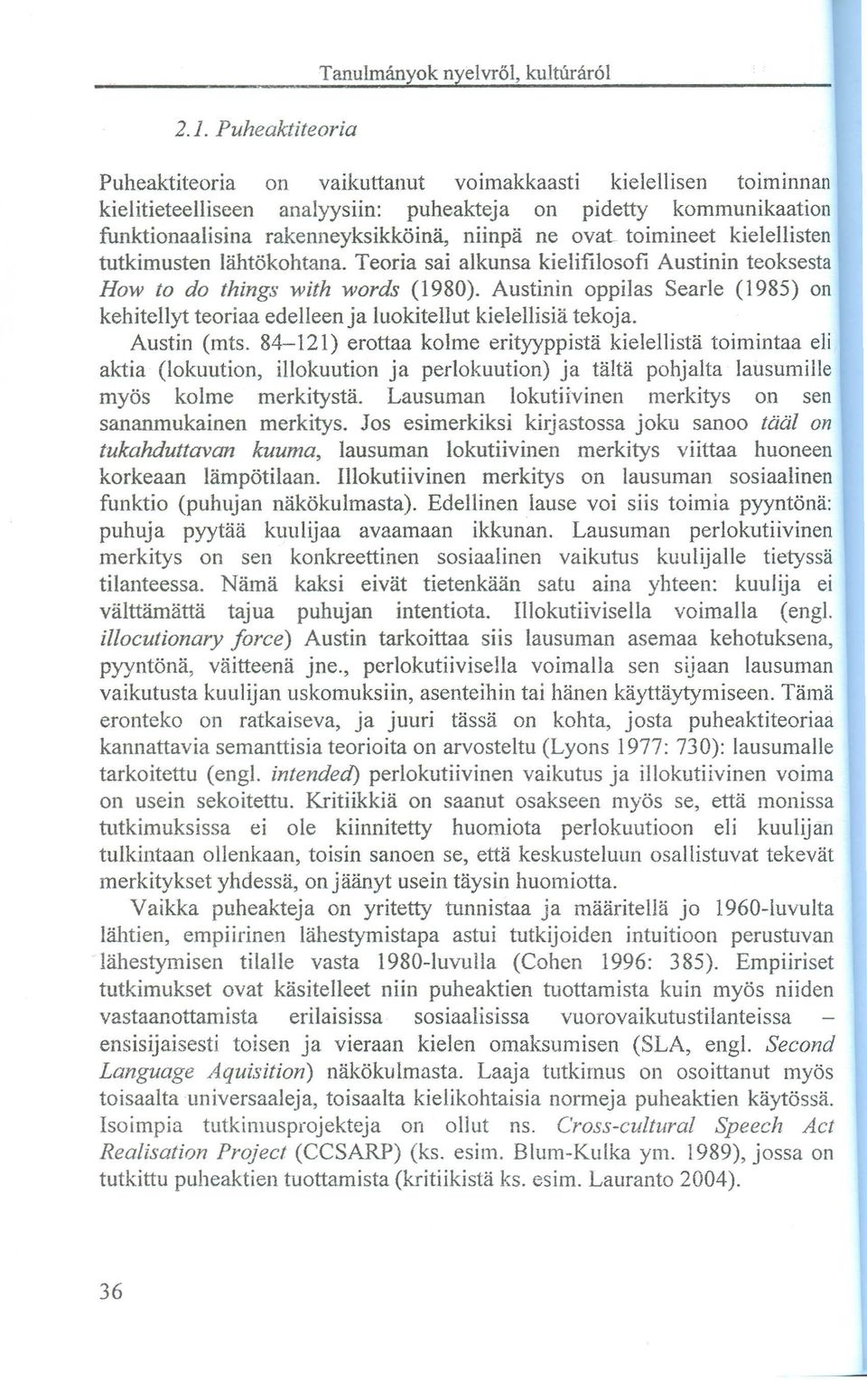 Austinin oppilas Searle (1985) on kehitellyt teoriaa edelleen ja luokitellut kielellisia tekoja. Austin (mts.