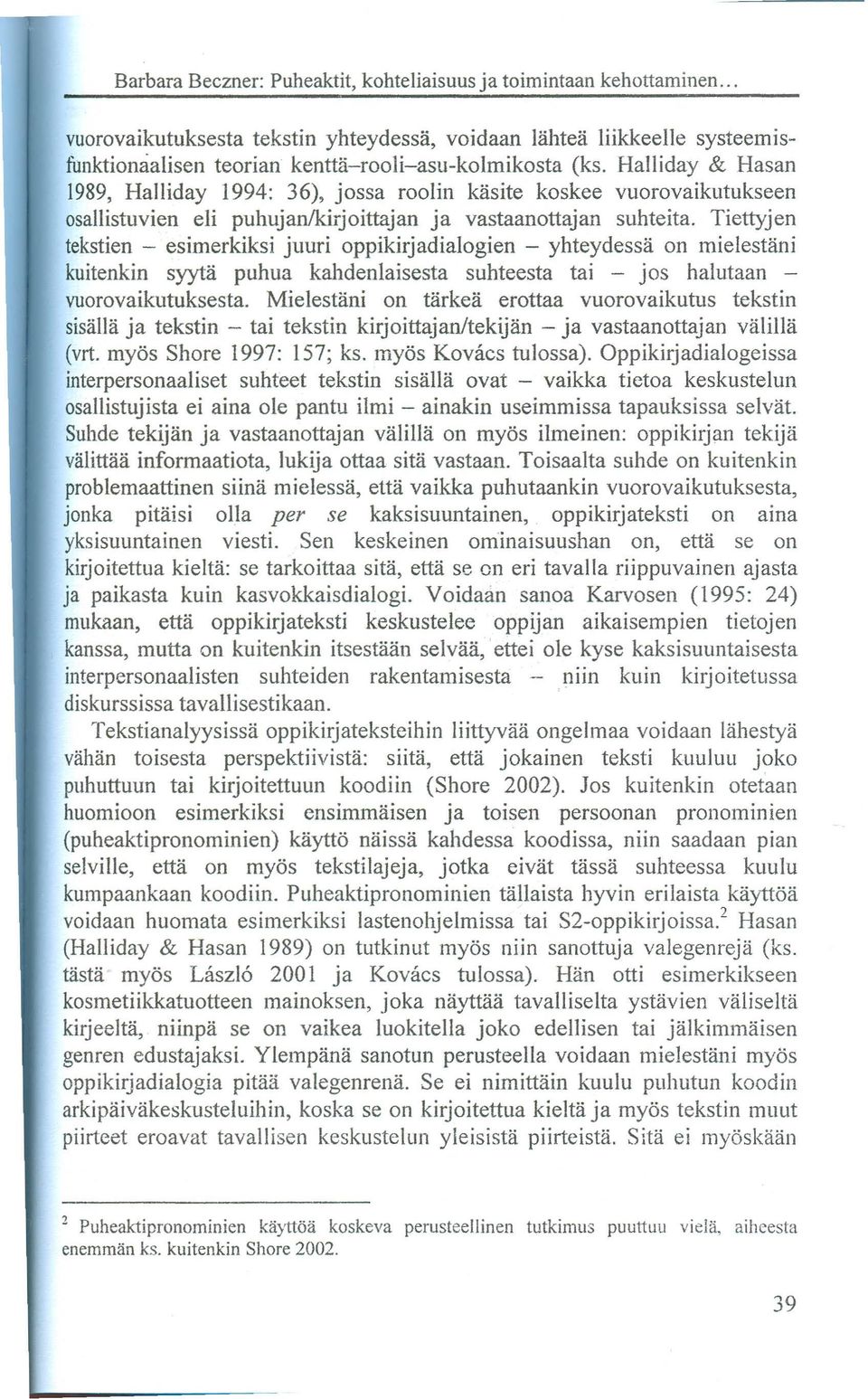 Tiettyjen tekstien - esimerkiksi juuri oppikirjadialogien - yhteydessa on mielestani kuitenkin syyta puhua kahdenlaisesta suhteesta tai - jos halutaan - vuorovaikutuksesta.