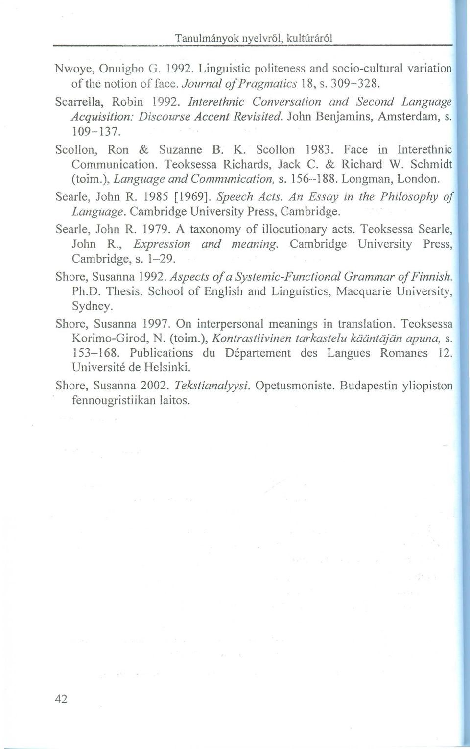 Face in Interethnic Communication. Teoksessa Richards, Jack C. & Richard W. Schmidt (toim.), Language and Communication, s. 156-188. Longman, London. Searle, John R. 1985 [1969]. Speech Acts.