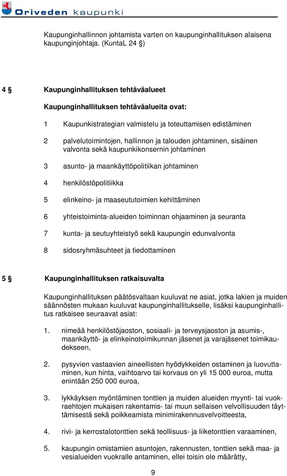 johtaminen, sisäinen valvonta sekä kaupunkikonsernin johtaminen 3 asunto- ja maankäyttöpolitiikan johtaminen 4 henkilöstöpolitiikka 5 elinkeino- ja maaseututoimien kehittäminen 6