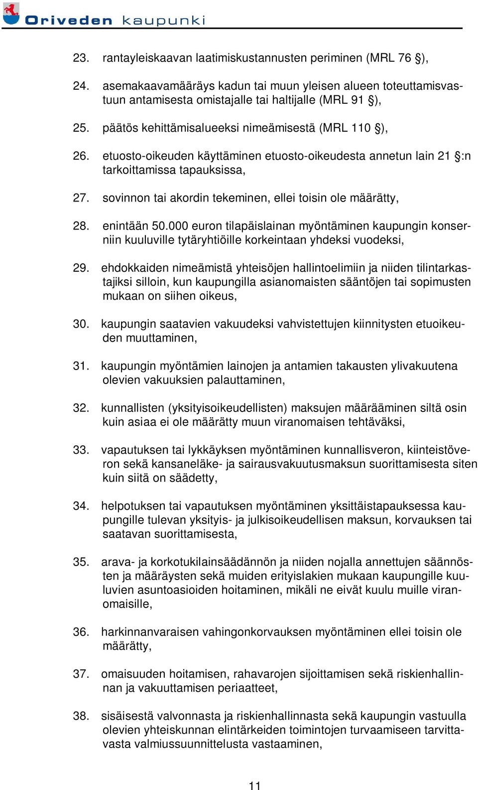 sovinnon tai akordin tekeminen, ellei toisin ole määrätty, 28. enintään 50.000 euron tilapäislainan myöntäminen kaupungin konserniin kuuluville tytäryhtiöille korkeintaan yhdeksi vuodeksi, 29.