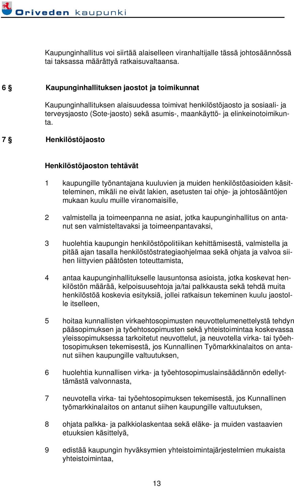 7 Henkilöstöjaosto Henkilöstöjaoston tehtävät 1 kaupungille työnantajana kuuluvien ja muiden henkilöstöasioiden käsitteleminen, mikäli ne eivät lakien, asetusten tai ohje- ja johtosääntöjen mukaan