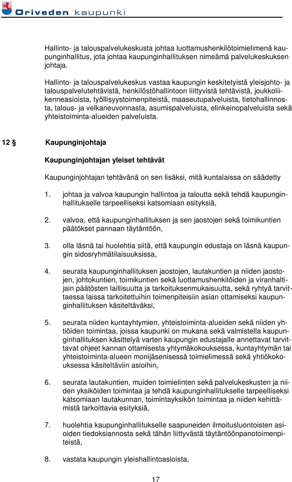 maaseutupalveluista, tietohallinnosta, talous- ja velkaneuvonnasta, asumispalveluista, elinkeinopalveluista sekä yhteistoiminta-alueiden palveluista.