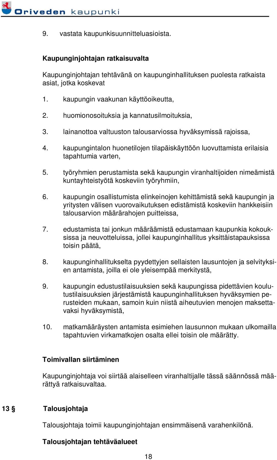 kaupungintalon huonetilojen tilapäiskäyttöön luovuttamista erilaisia tapahtumia varten, 5. työryhmien perustamista sekä kaupungin viranhaltijoiden nimeämistä kuntayhteistyötä koskeviin työryhmiin, 6.