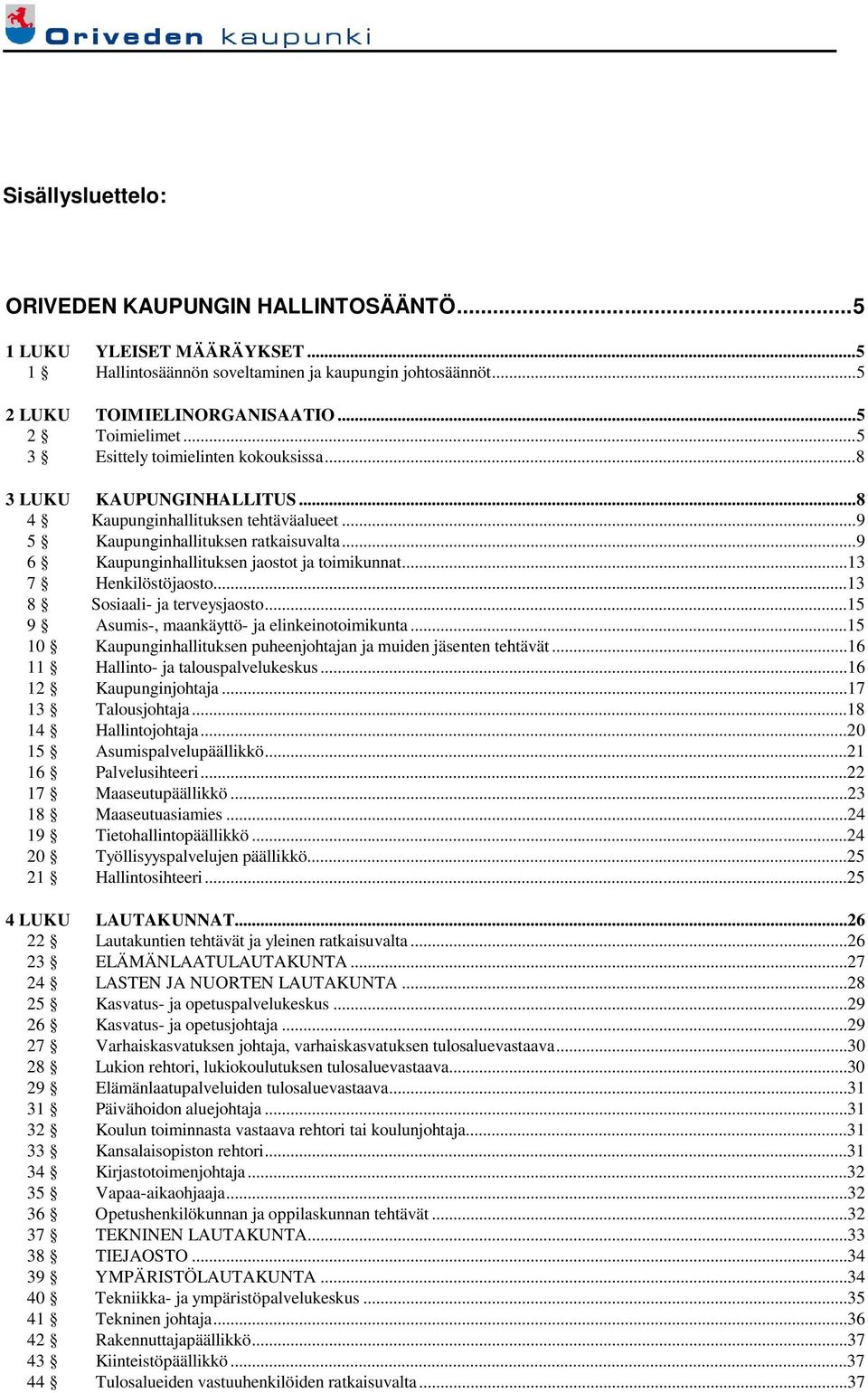 .. 9 6 Kaupunginhallituksen jaostot ja toimikunnat...13 7 Henkilöstöjaosto...13 8 Sosiaali- ja terveysjaosto...15 9 Asumis-, maankäyttö- ja elinkeinotoimikunta.