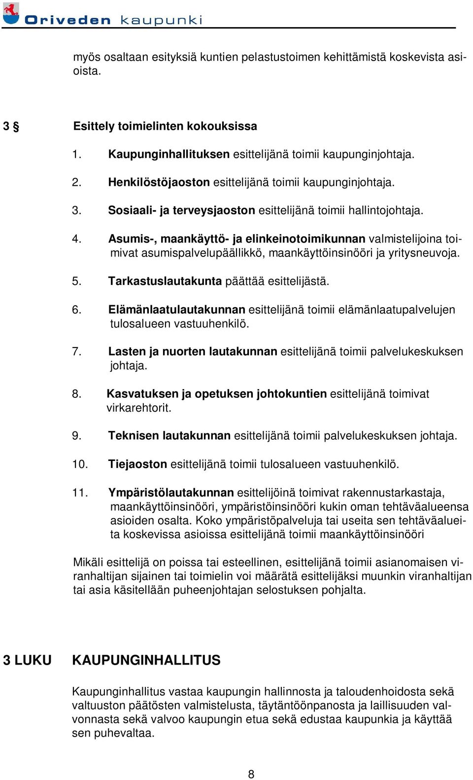 Asumis-, maankäyttö- ja elinkeinotoimikunnan valmistelijoina toimivat asumispalvelupäällikkö, maankäyttöinsinööri ja yritysneuvoja. 5. Tarkastuslautakunta päättää esittelijästä. 6.