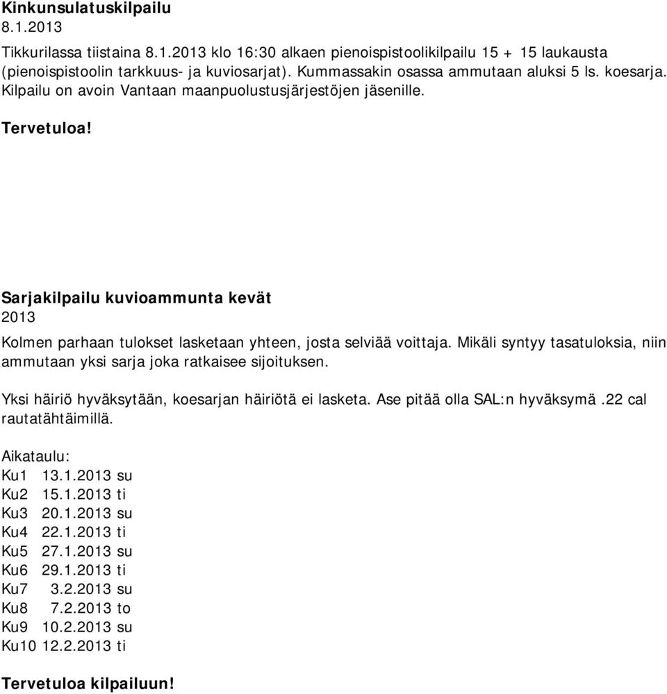 Sarjakilpailu kuvioammunta kevät Kolmen parhaan tulokset lasketaan yhteen, josta selviää voittaja. Mikäli syntyy tasatuloksia, niin ammutaan yksi sarja joka ratkaisee sijoituksen.