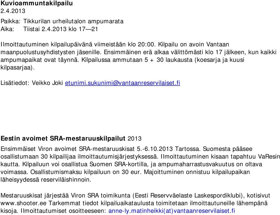 Kilpailussa ammutaan 5 + 30 laukausta (koesarja ja kuusi kilpasarjaa). Lisätiedot: Veikko Joki etunimi.sukunimi@vantaanreservilaiset.