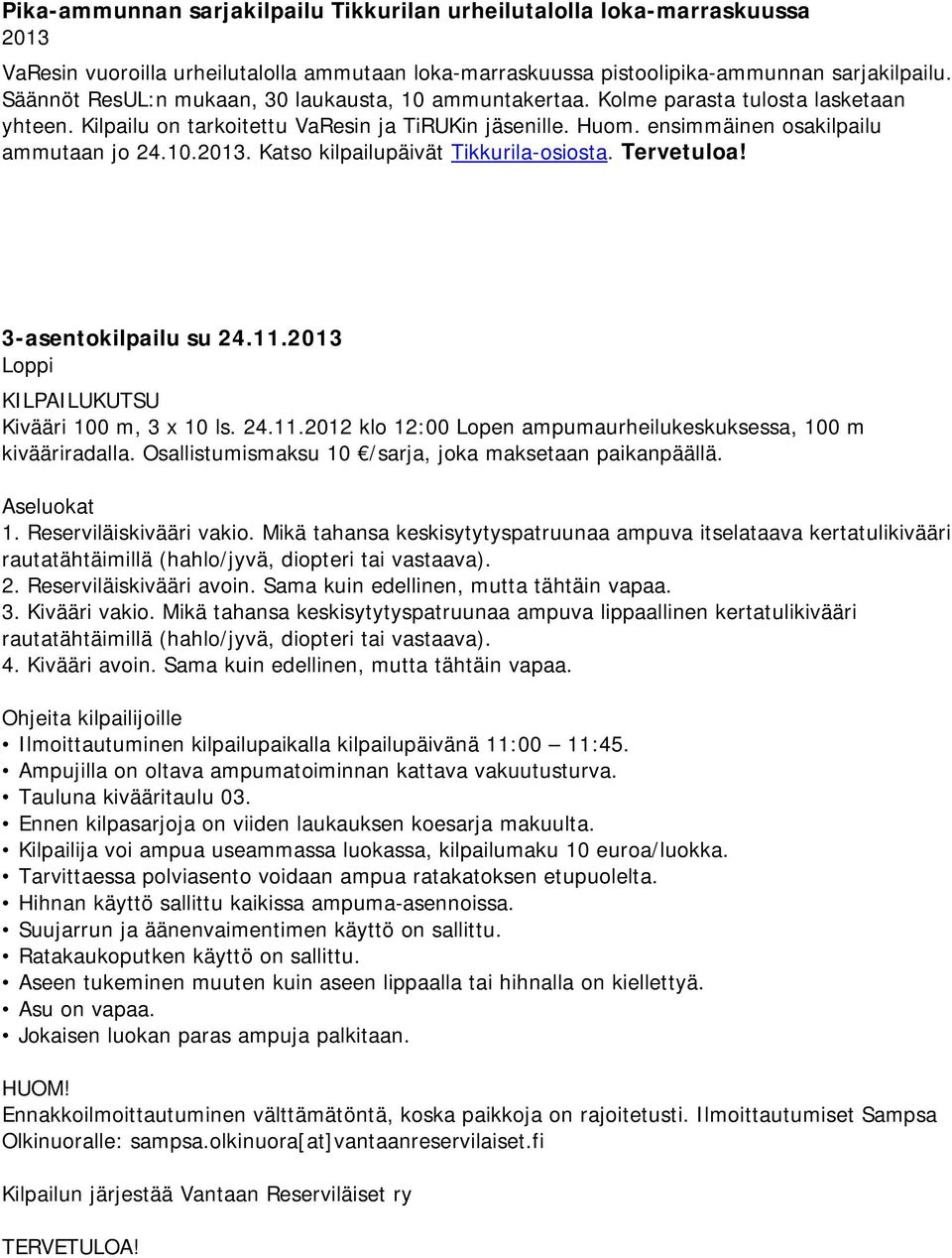 Tervetuloa! 3-asentokilpailu su 24.11. Loppi KILPAILUKUTSU Kivääri 100 m, 3 x 10 ls. 24.11.2012 klo 12:00 Lopen ampumaurheilukeskuksessa, 100 m kivääriradalla.