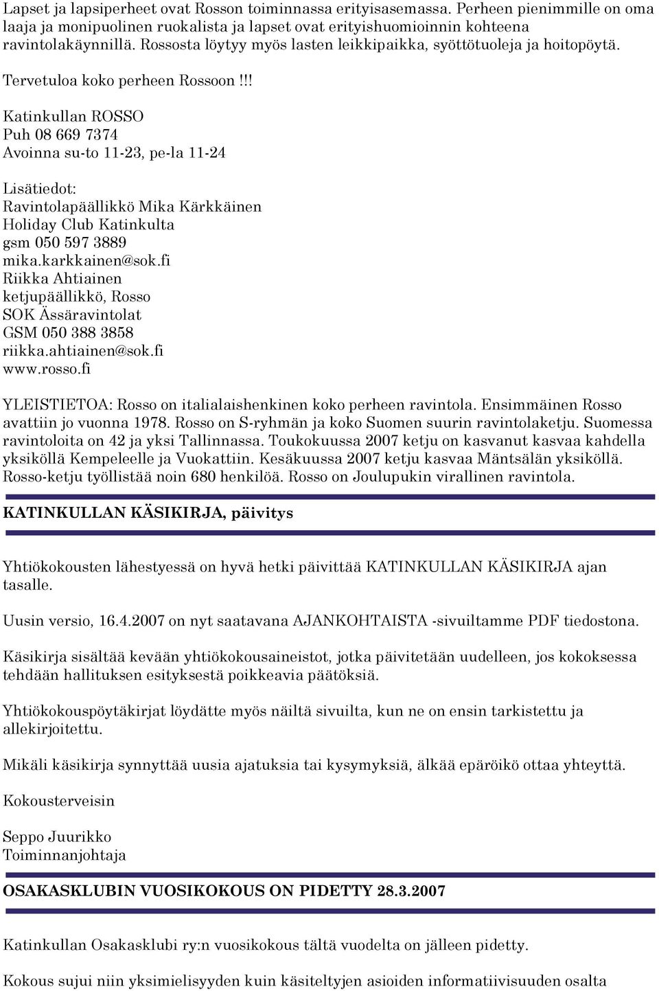 !! Katinkullan ROSSO Puh 08 669 7374 Avoinna su-to 11-23, pe-la 11-24 Lisätiedot: Ravintolapäällikkö Mika Kärkkäinen Holiday Club Katinkulta gsm 050 597 3889 mika.karkkainen@sok.