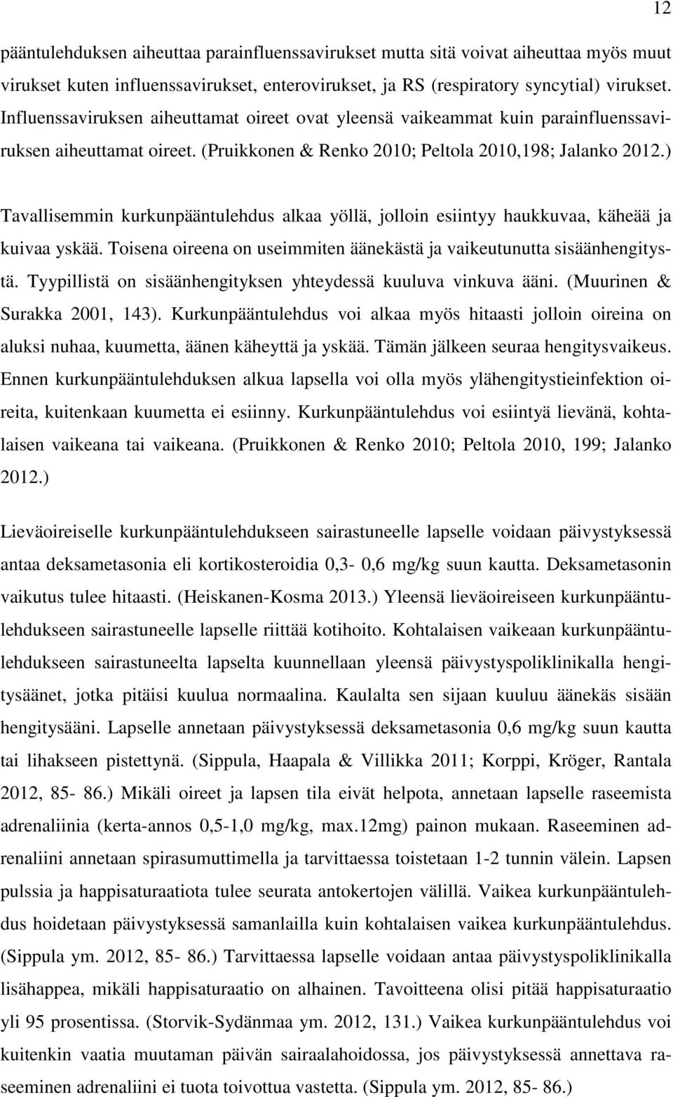 ) Tavallisemmin kurkunpääntulehdus alkaa yöllä, jolloin esiintyy haukkuvaa, käheää ja kuivaa yskää. Toisena oireena on useimmiten äänekästä ja vaikeutunutta sisäänhengitystä.