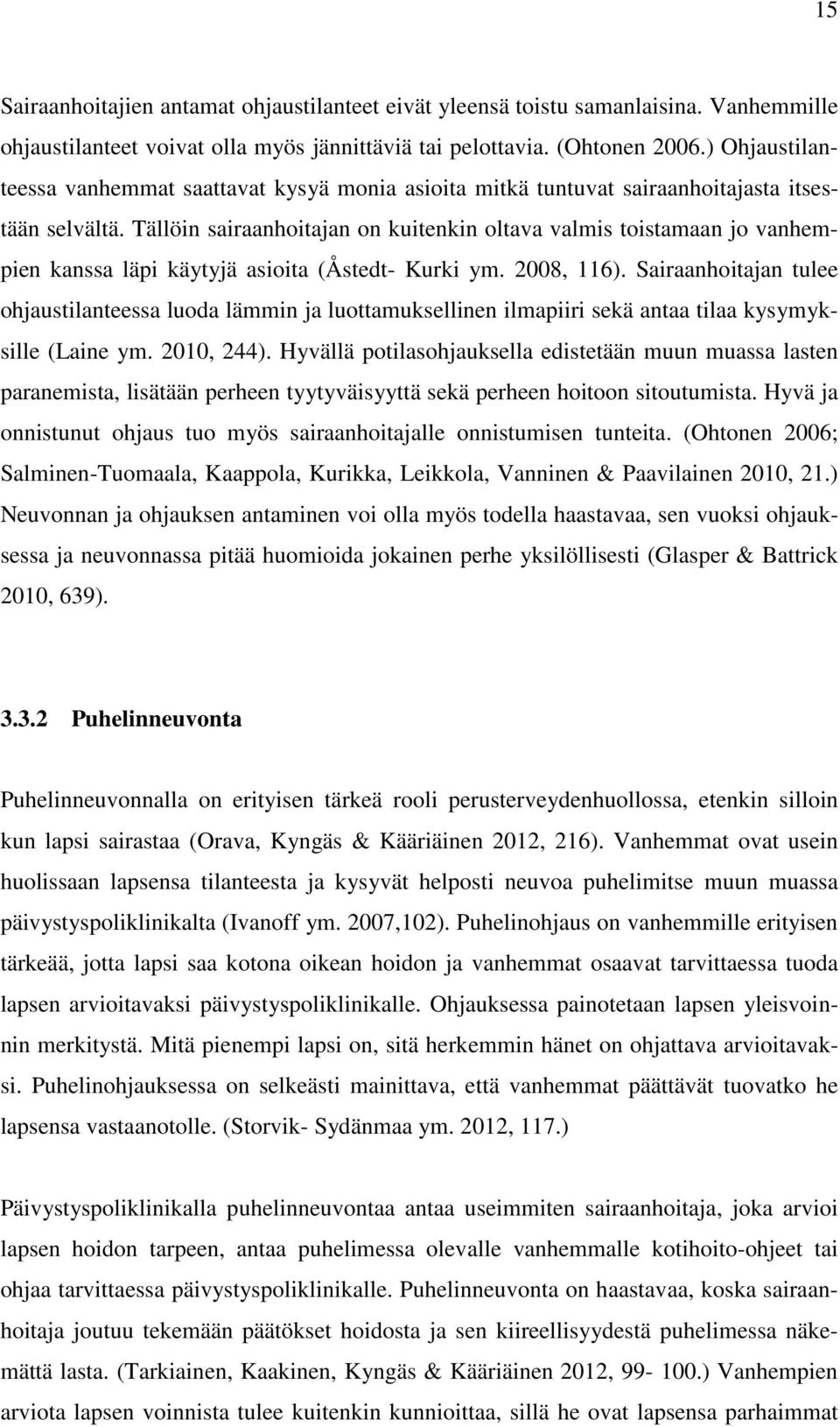 Tällöin sairaanhoitajan on kuitenkin oltava valmis toistamaan jo vanhempien kanssa läpi käytyjä asioita (Åstedt- Kurki ym. 2008, 116).