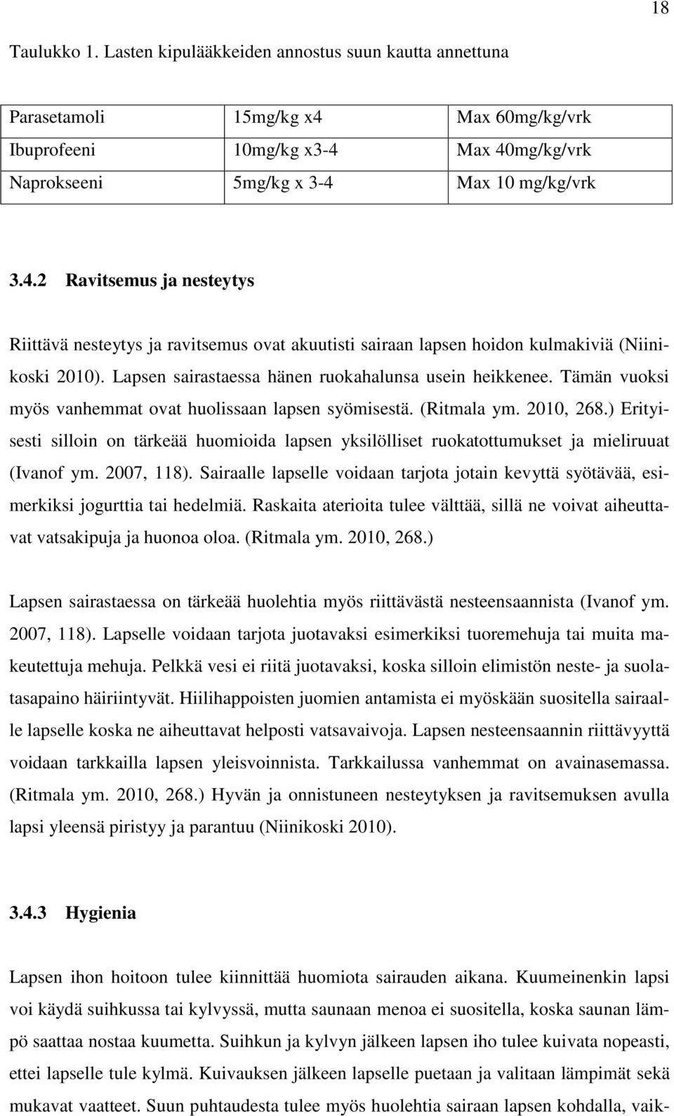 Lapsen sairastaessa hänen ruokahalunsa usein heikkenee. Tämän vuoksi myös vanhemmat ovat huolissaan lapsen syömisestä. (Ritmala ym. 2010, 268.