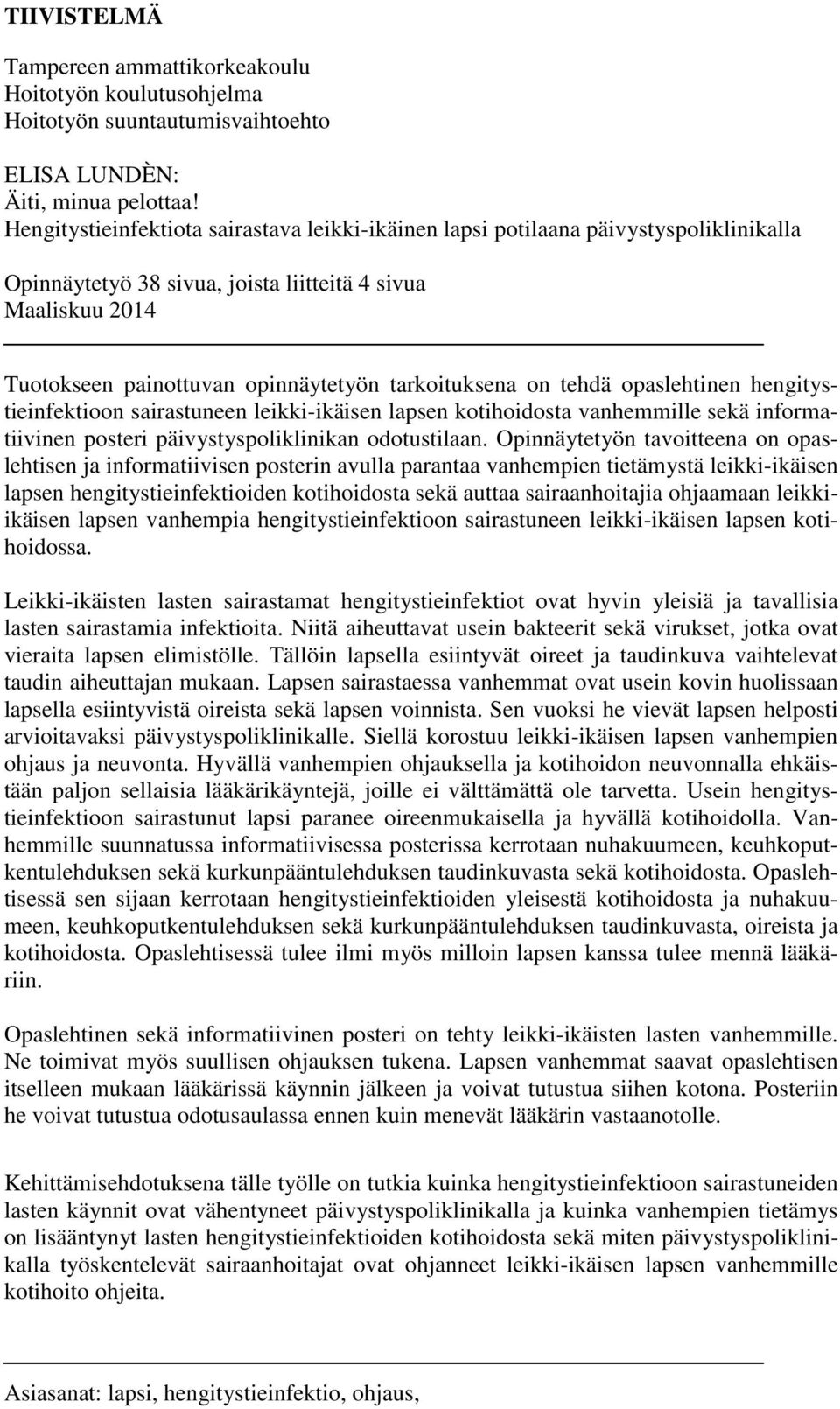 tarkoituksena on tehdä opaslehtinen hengitystieinfektioon sairastuneen leikki-ikäisen lapsen kotihoidosta vanhemmille sekä informatiivinen posteri päivystyspoliklinikan odotustilaan.