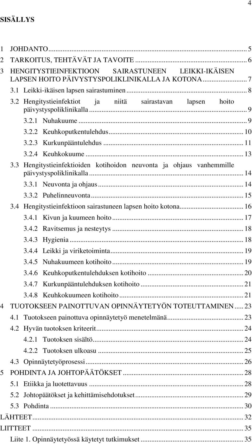 .. 11 3.2.4 Keuhkokuume... 13 3.3 Hengitystieinfektioiden kotihoidon neuvonta ja ohjaus vanhemmille päivystyspoliklinikalla... 14 3.3.1 Neuvonta ja ohjaus... 14 3.3.2 Puhelinneuvonta... 15 3.