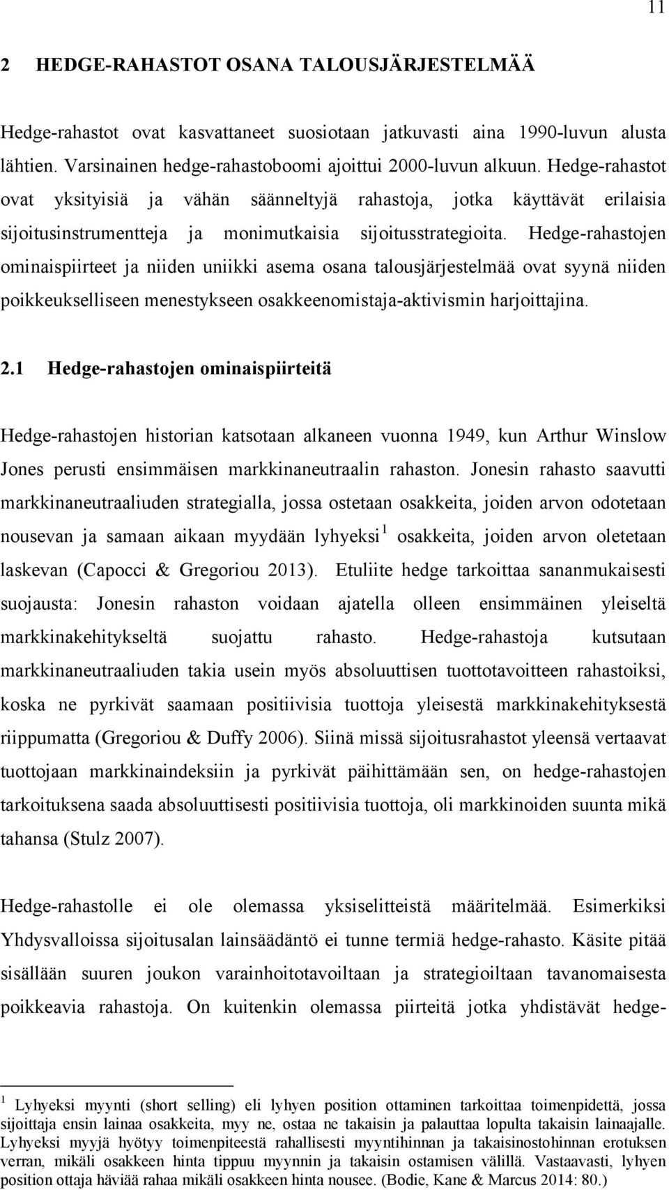 Hedge-rahastojen ominaispiirteet ja niiden uniikki asema osana talousjärjestelmää ovat syynä niiden poikkeukselliseen menestykseen osakkeenomistaja-aktivismin harjoittajina. 2.