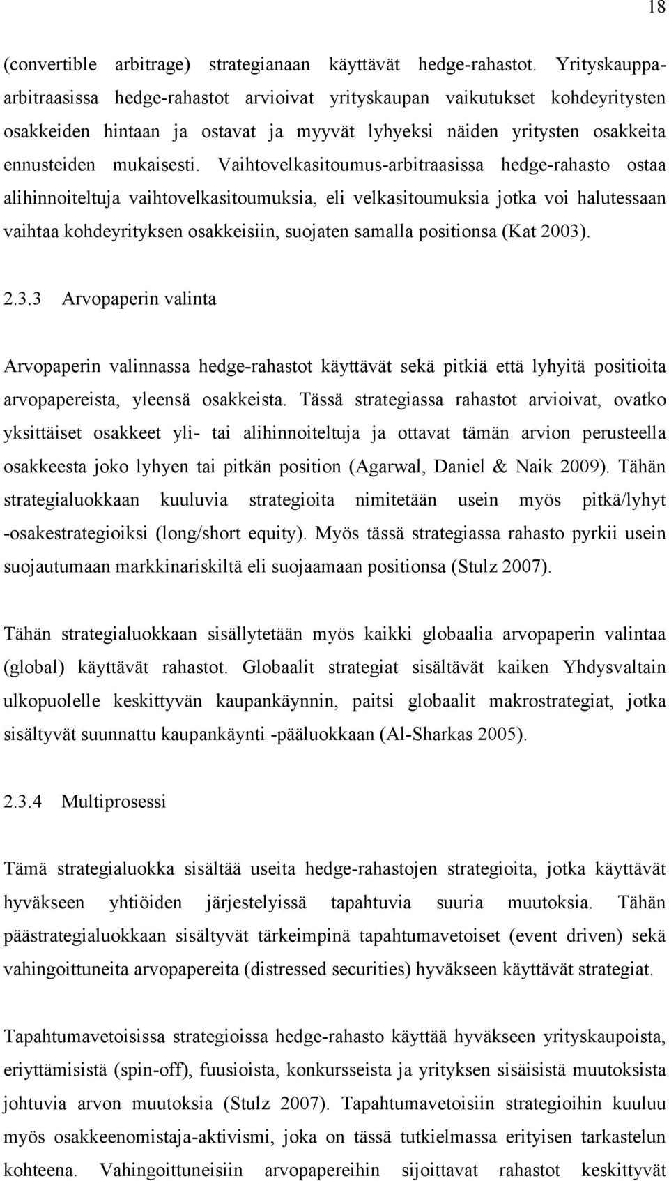 Vaihtovelkasitoumus-arbitraasissa hedge-rahasto ostaa alihinnoiteltuja vaihtovelkasitoumuksia, eli velkasitoumuksia jotka voi halutessaan vaihtaa kohdeyrityksen osakkeisiin, suojaten samalla