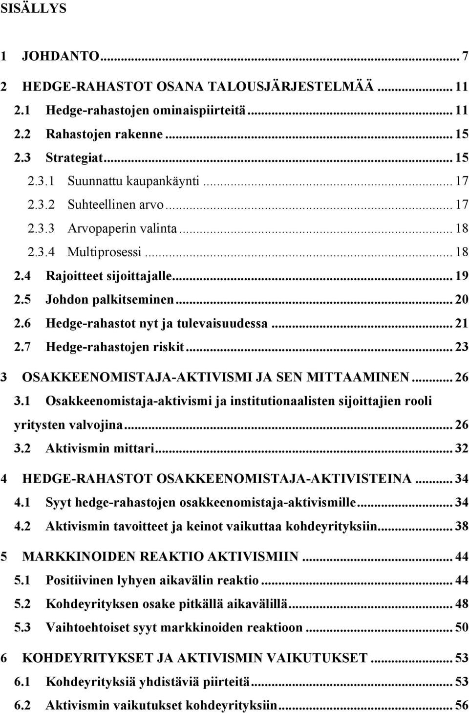 6 Hedge-rahastot nyt ja tulevaisuudessa... 21 2.7 Hedge-rahastojen riskit... 23 3 OSAKKEENOMISTAJA-AKTIVISMI JA SEN MITTAAMINEN... 26 3.