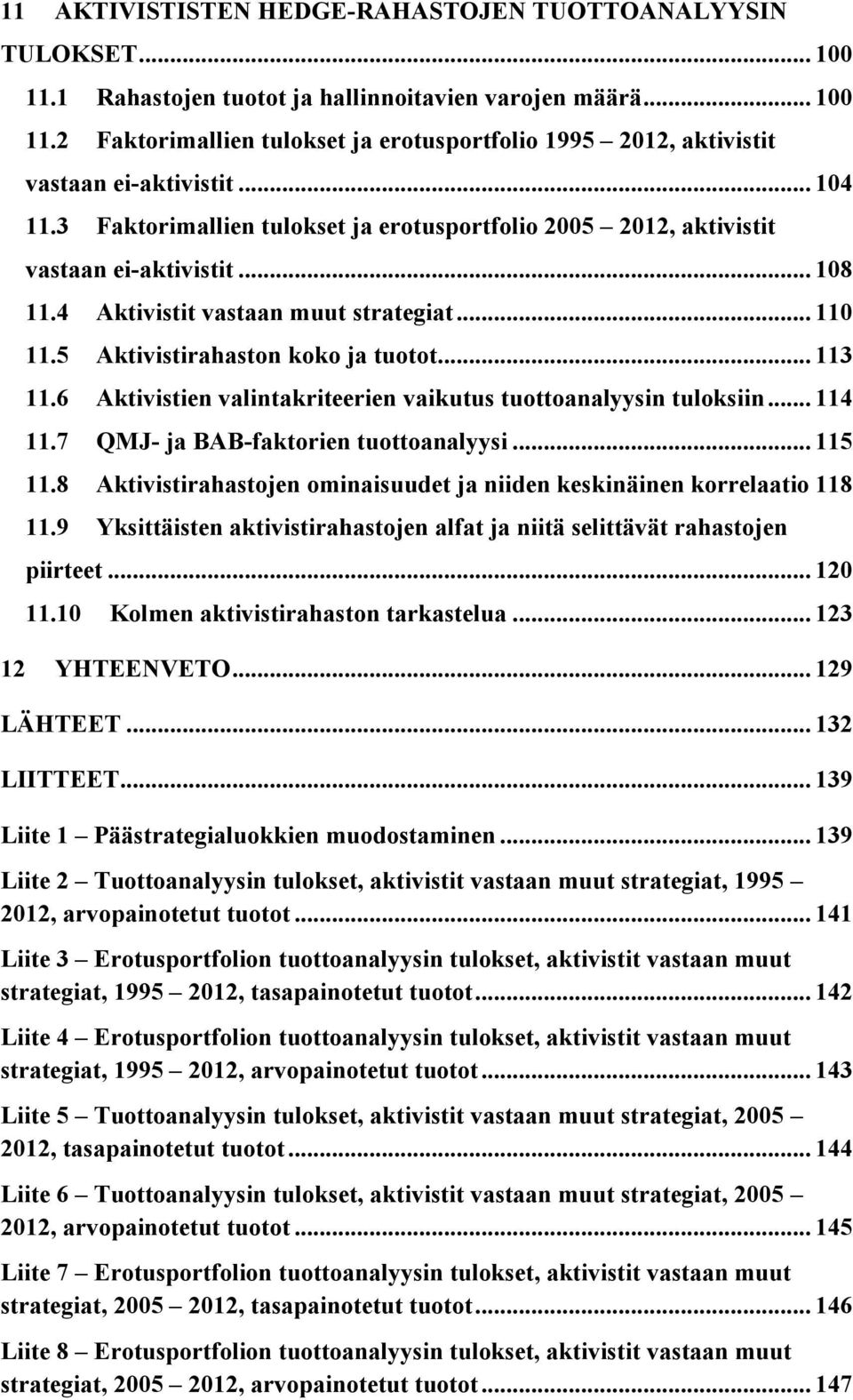 6 Aktivistien valintakriteerien vaikutus tuottoanalyysin tuloksiin... 114 11.7 QMJ- ja BAB-faktorien tuottoanalyysi... 115 11.