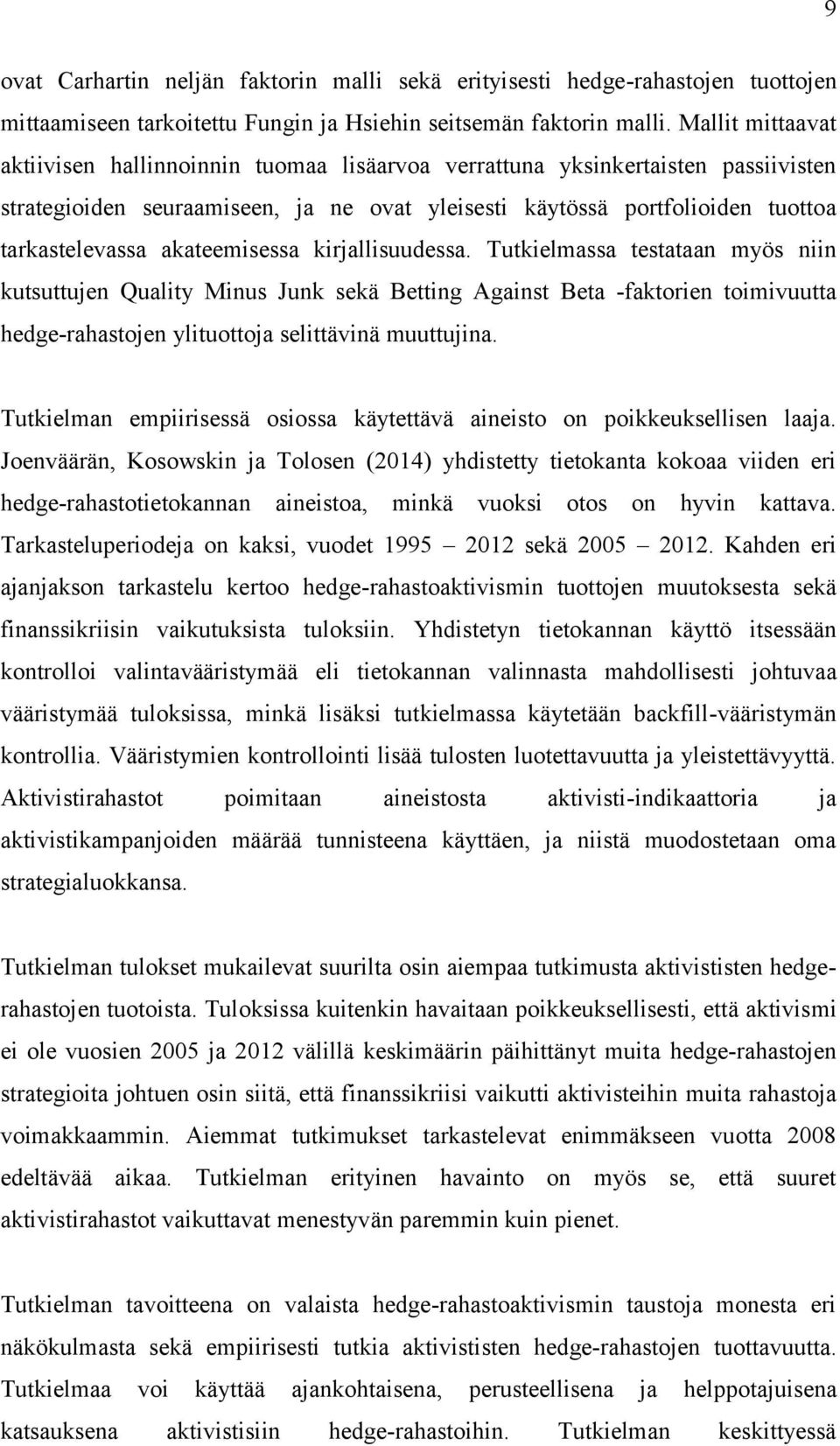 akateemisessa kirjallisuudessa. Tutkielmassa testataan myös niin kutsuttujen Quality Minus Junk sekä Betting Against Beta -faktorien toimivuutta hedge-rahastojen ylituottoja selittävinä muuttujina.