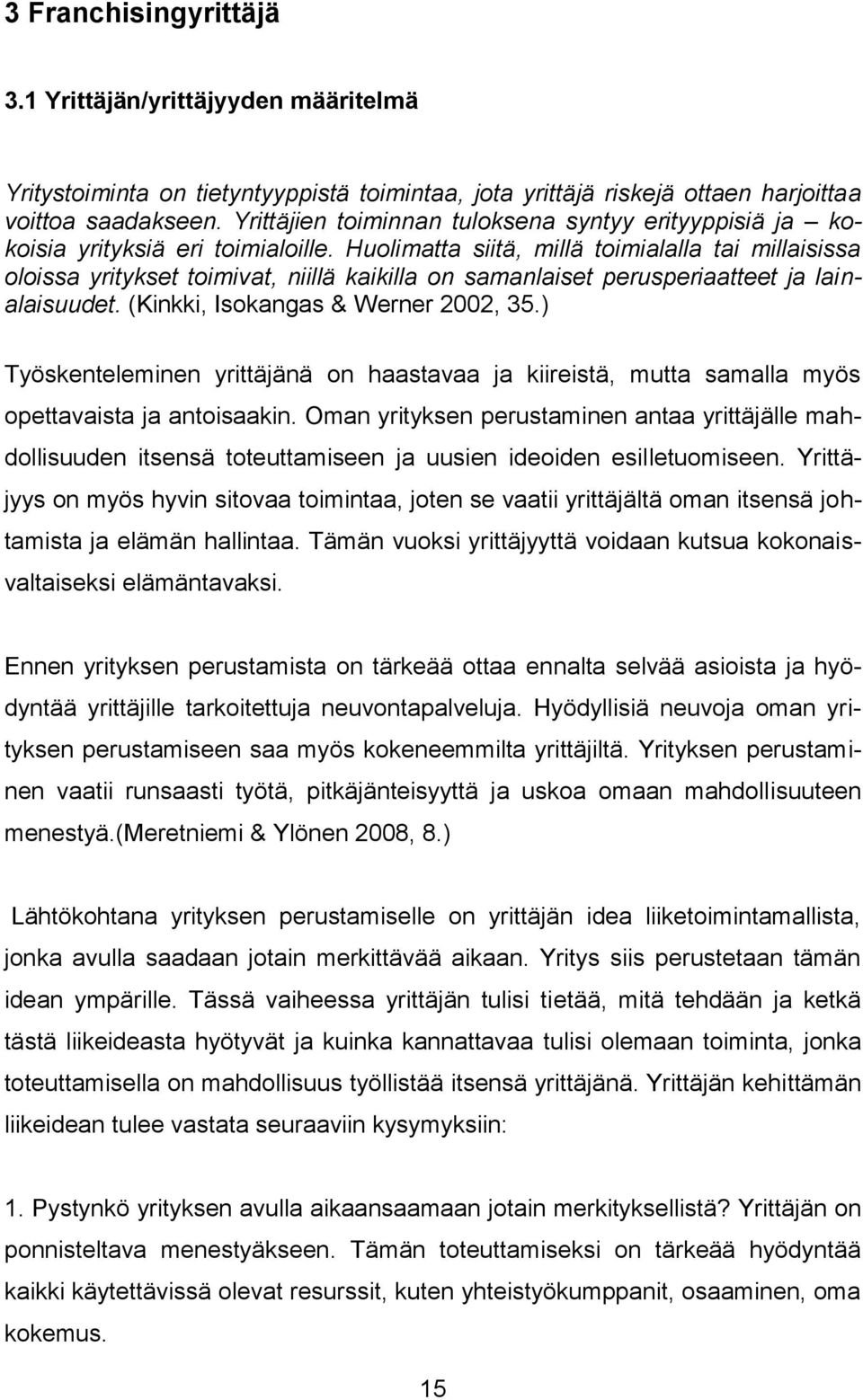 Huolimatta siitä, millä toimialalla tai millaisissa oloissa yritykset toimivat, niillä kaikilla on samanlaiset perusperiaatteet ja lainalaisuudet. (Kinkki, Isokangas & Werner 2002, 35.