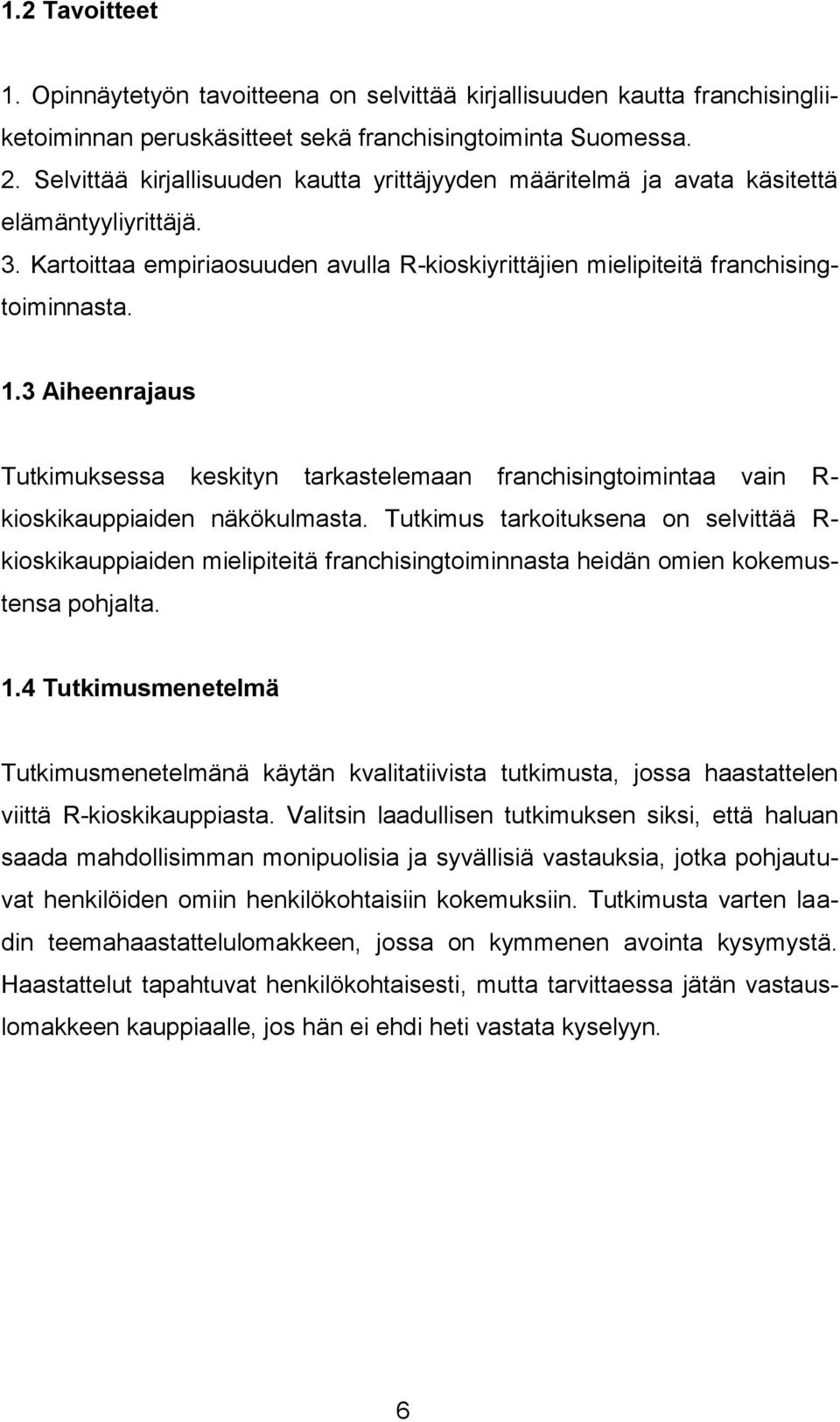 3 Aiheenrajaus Tutkimuksessa keskityn tarkastelemaan franchisingtoimintaa vain R- kioskikauppiaiden näkökulmasta.