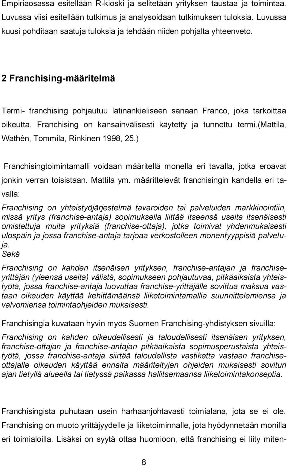 Franchising on kansainvälisesti käytetty ja tunnettu termi.(mattila, Wathèn, Tommila, Rinkinen 1998, 25.