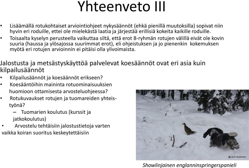 Toisaalta kyselyn perusteella vaikuttaa siltä, että erot 8-ryhmän rotujen välillä eivät ole kovin suuria (haussa ja ylösajossa suurimmat erot), eli ohjeistuksen ja jo pienenkin kokemuksen myötä eri