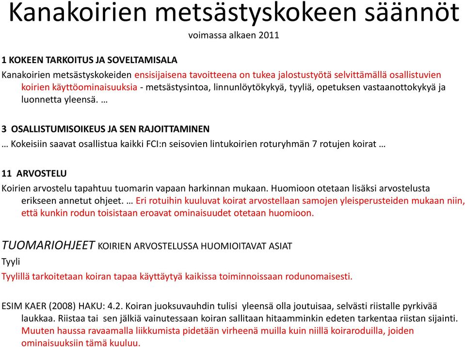 3 OSALLISTUMISOIKEUS JA SEN RAJOITTAMINEN Kokeisiin saavat osallistua kaikki FCI:n seisovien lintukoirien roturyhmän 7 rotujen koirat 11 ARVOSTELU Koirien arvostelu tapahtuu tuomarin vapaan harkinnan