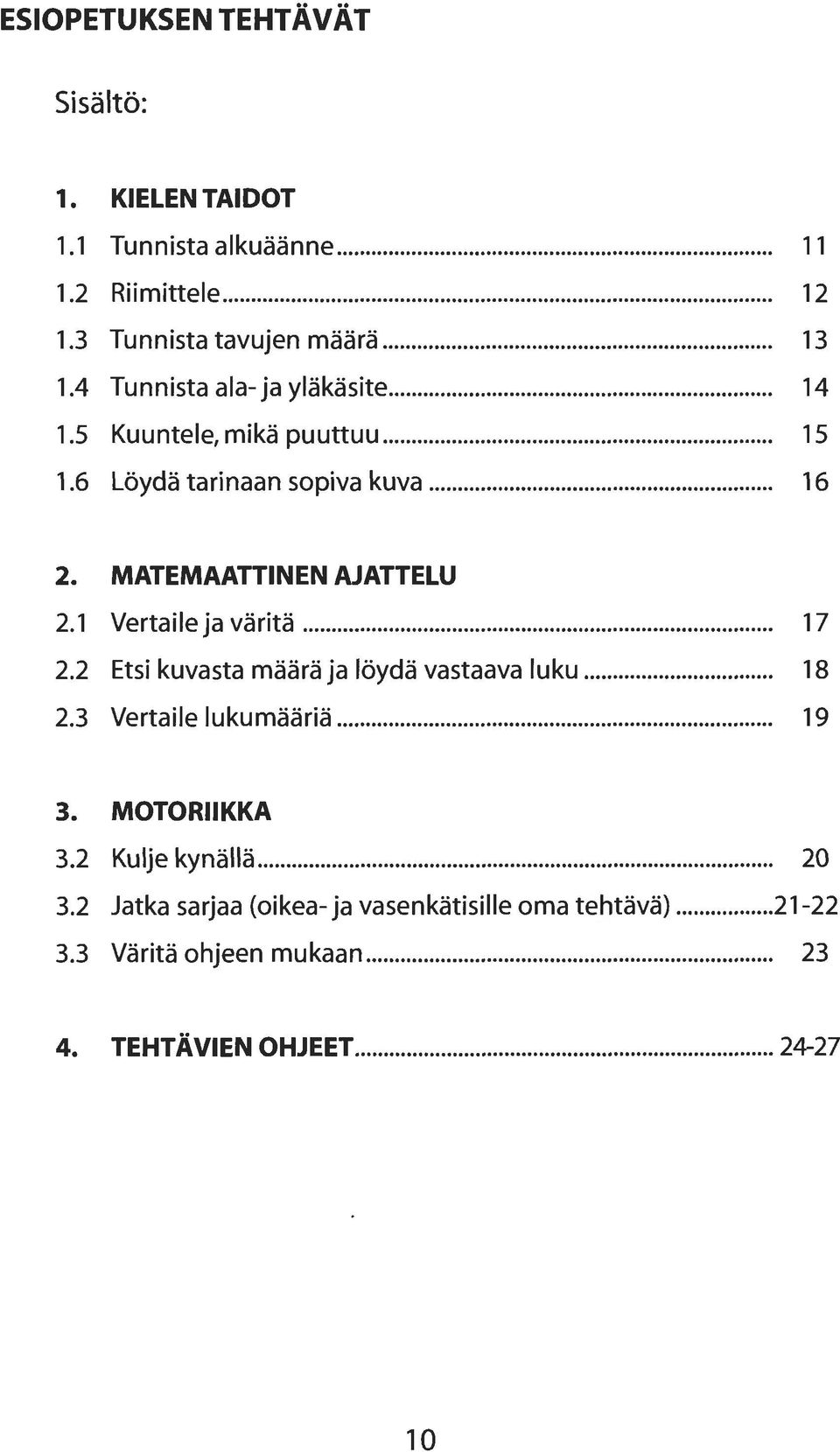 1 Vertaile ja väritä... 17 2.2 Etsi kuvasta määrä ja löydä vastaava luku... 18 2.3 Vertaile lukumääriä... 19 3. MOTORIIKKA 3.