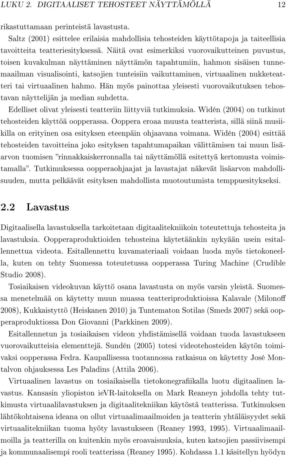 Näitä ovat esimerkiksi vuorovaikutteinen puvustus, toisen kuvakulman näyttäminen näyttämön tapahtumiin, hahmon sisäisen tunnemaailman visualisointi, katsojien tunteisiin vaikuttaminen, virtuaalinen