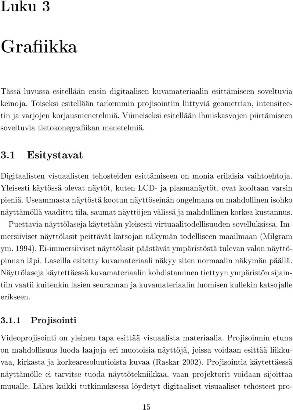 3.1 Esitystavat Digitaalisten visuaalisten tehosteiden esittämiseen on monia erilaisia vaihtoehtoja. Yleisesti käytössä olevat näytöt, kuten LCD- ja plasmanäytöt, ovat kooltaan varsin pieniä.