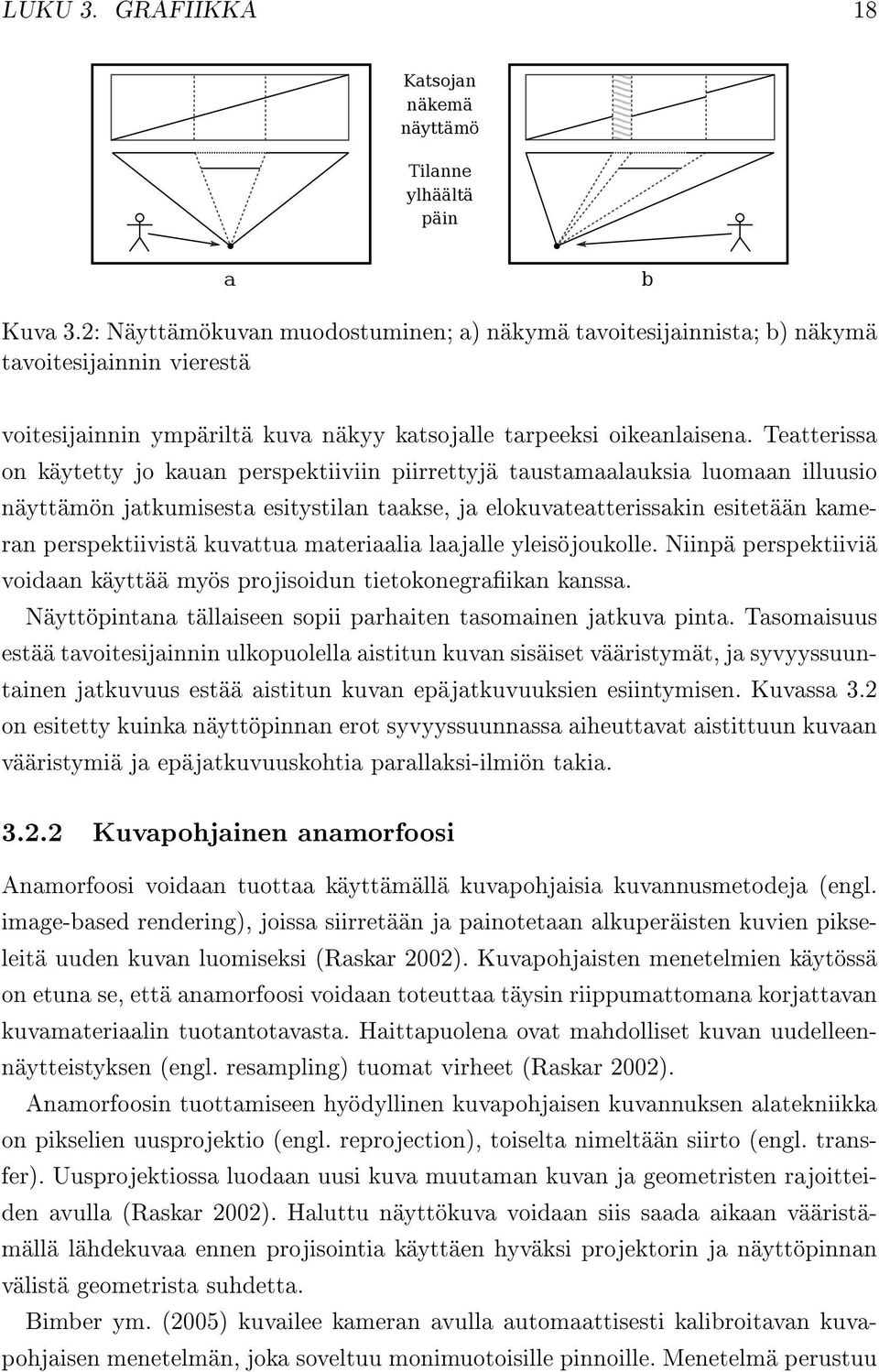 Teatterissa on käytetty jo kauan perspektiiviin piirrettyjä taustamaalauksia luomaan illuusio näyttämön jatkumisesta esitystilan taakse, ja elokuvateatterissakin esitetään kameran perspektiivistä