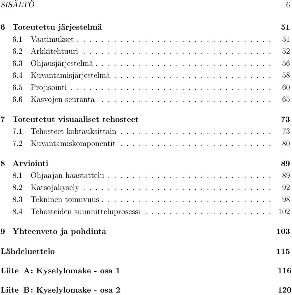 1 Tehosteet kohtauksittain......................... 73 7.2 Kuvantamiskomponentit......................... 80 8 Arviointi 89 8.1 Ohjaajan haastattelu........................... 89 8.2 Katsojakysely.